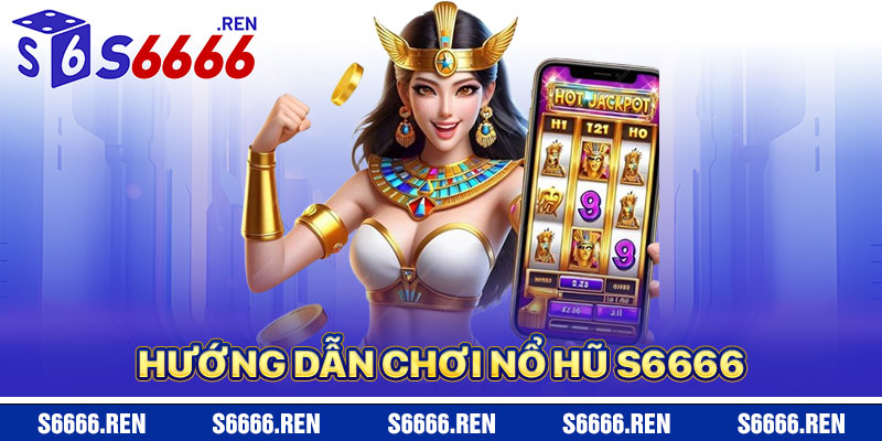 Hướng Dẫn Chơi Nổ Hũ S6666
