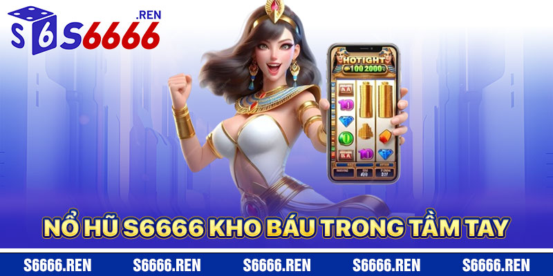 Nổ Hũ S6666 – Kho Báu Trong Tầm Tay