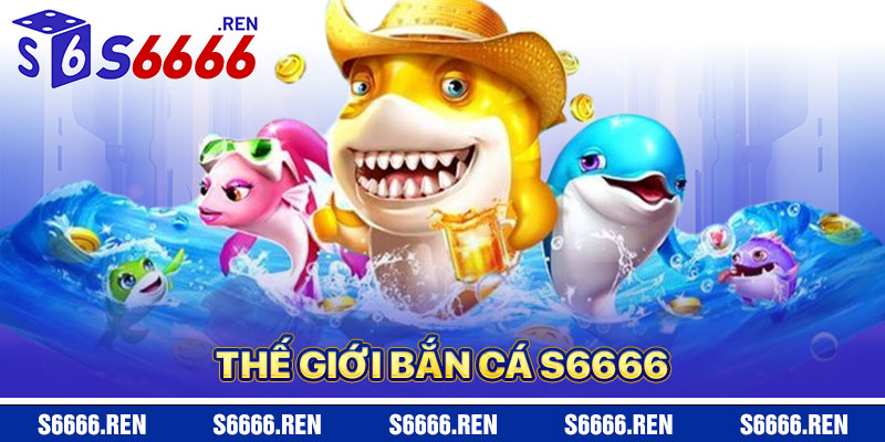 Bắn Cá S6666 – Thế Giới Đại Dương Rực Rỡ