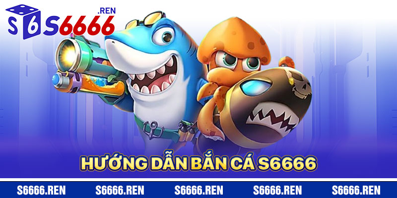Hướng Dẫn Chơi Bắn Cá S6666