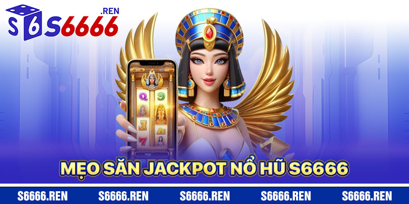 Mẹo Săn Jackpot Nổ Hũ S6666