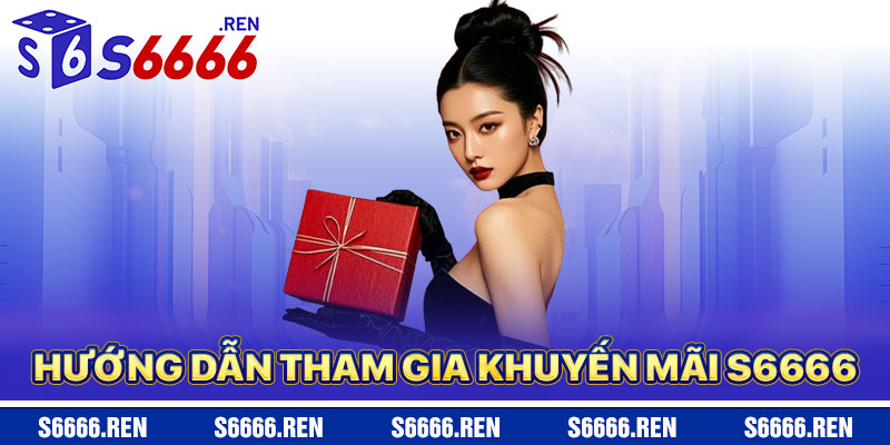 Hướng Dẫn Tham Gia Khuyến Mãi S6666