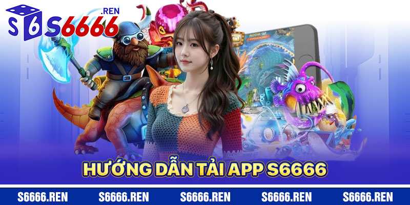 Hướng Dẫn Tải App S6666 Chi Tiết