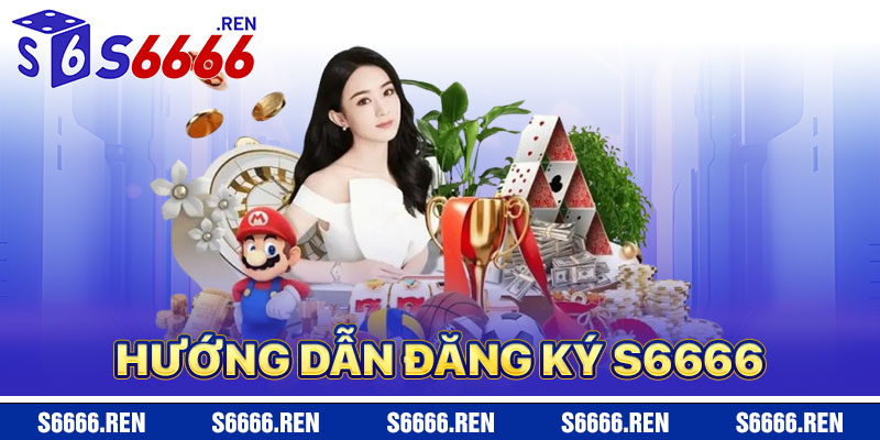 Hướng Dẫn Đăng Ký S6666 Chi Tiết