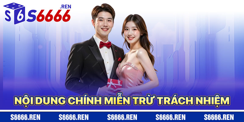 Nội Dung Chính Của Miễn Trừ Trách Nhiệm S6666