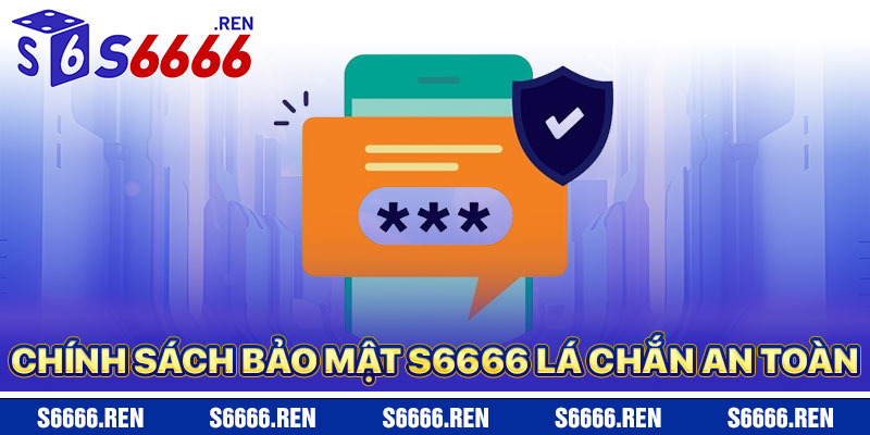 Chính Sách Bảo Mật S6666 – Lá Chắn An Toàn
