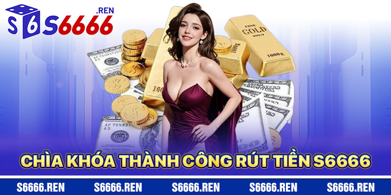 Rút Tiền S6666 – Cầu Nối Thành Công